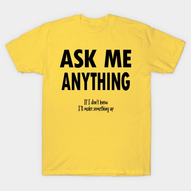 Ask Me Anything Sarcastic Saying T-Shirt by MartianGeneral